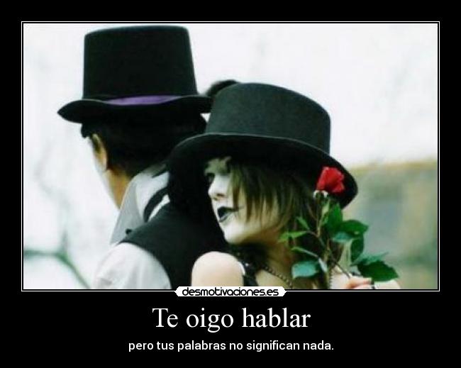 Te oigo hablar - pero tus palabras no significan nada.