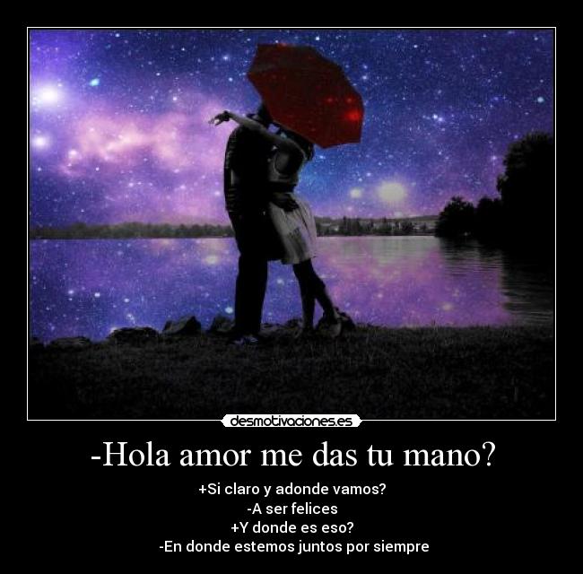 -Hola amor me das tu mano? -