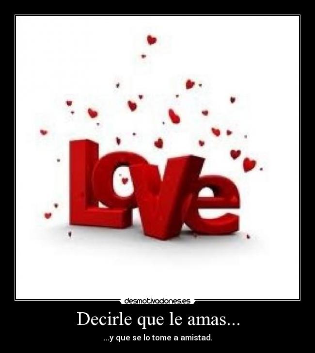 Decirle que le amas... -