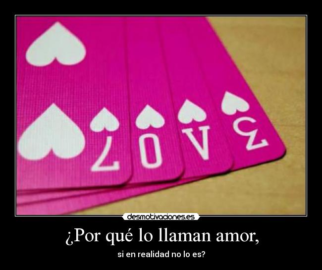 ¿Por qué lo llaman amor, - si en realidad no lo es?