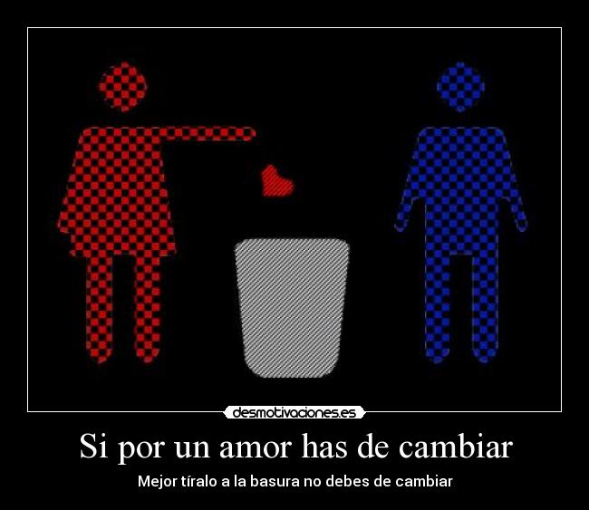 Si por un amor has de cambiar -