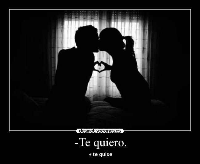 -Te quiero. -