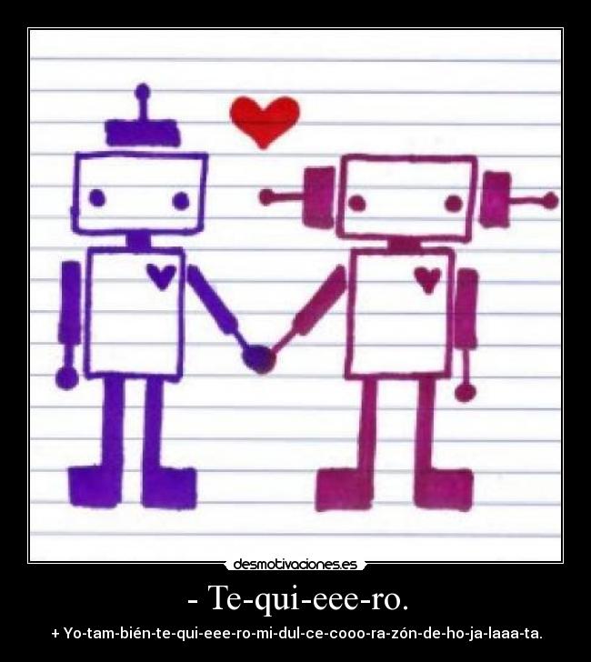 - Te-qui-eee-ro. - + Yo-tam-bién-te-qui-eee-ro-mi-dul-ce-cooo-ra-zón-de-ho-ja-laaa-ta.