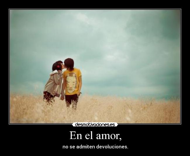 En el amor, - no se admiten devoluciones.