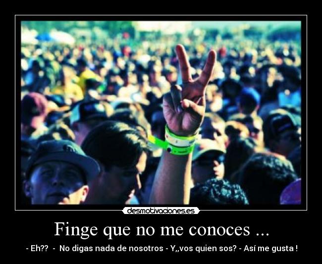 Finge que no me conoces ... - 