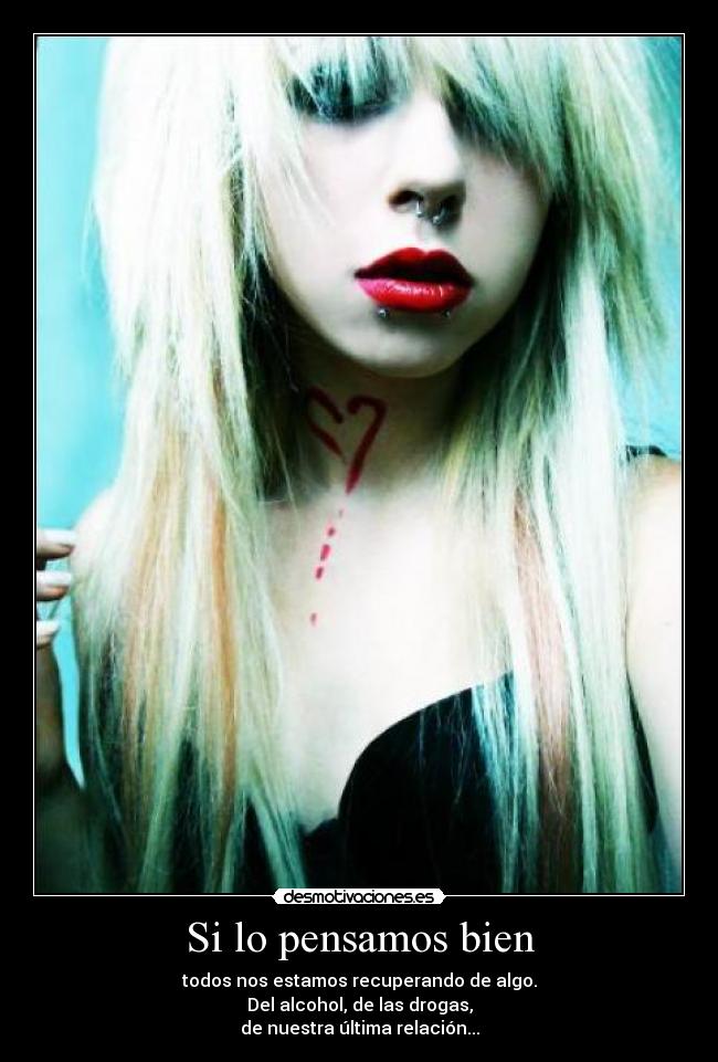 Si lo pensamos bien - todos nos estamos recuperando de algo.
Del alcohol, de las drogas,
de nuestra última relación...
