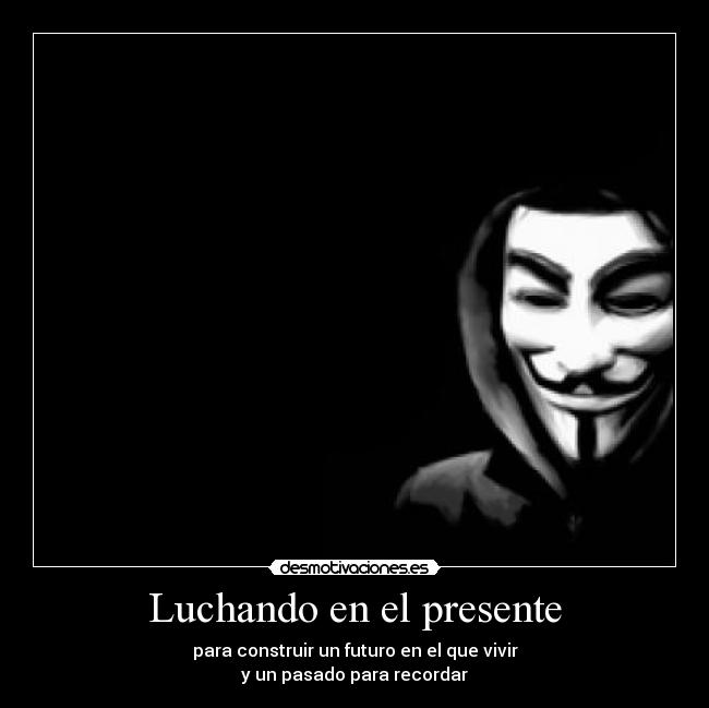 Luchando en el presente - para construir un futuro en el que vivir
y un pasado para recordar