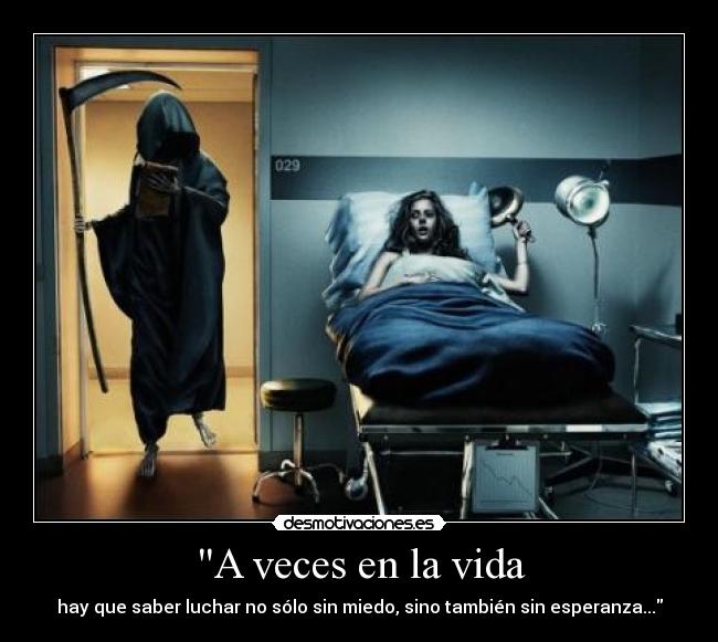 A veces en la vida - hay que saber luchar no sólo sin miedo, sino también sin esperanza...