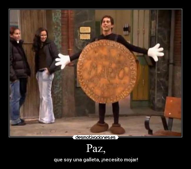 Paz, - que soy una galleta, ¡necesito mojar!