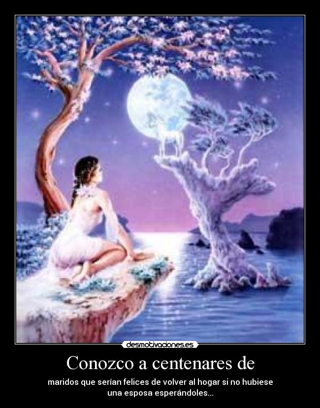 Conozco a centenares de - maridos que serían felices de volver al hogar si no hubiese
una esposa esperándoles...