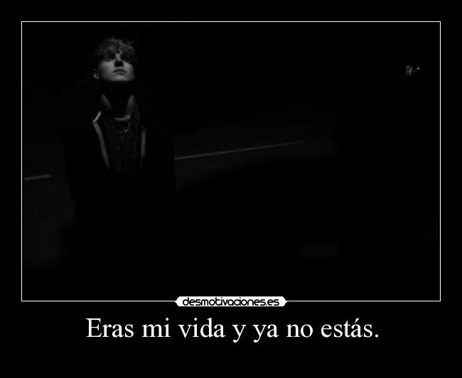 Eras mi vida y ya no estás. - 