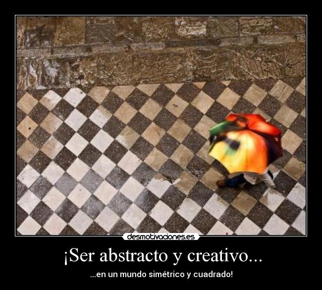 ¡Ser abstracto y creativo... - ...en un mundo simétrico y cuadrado!