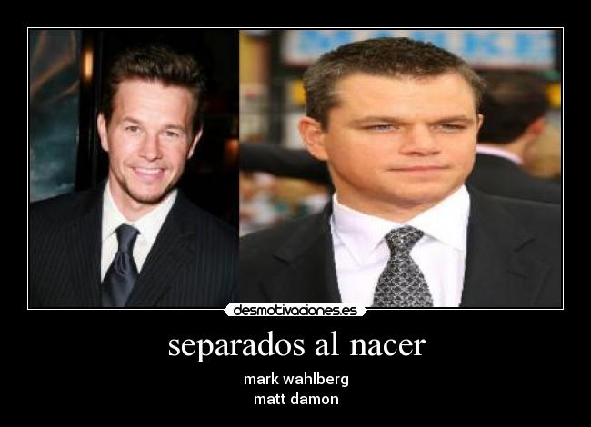separados al nacer - mark wahlberg
matt damon