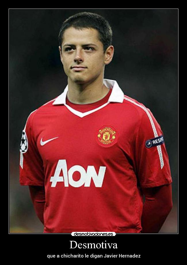 Desmotiva - que a chicharito le digan Javier Hernadez