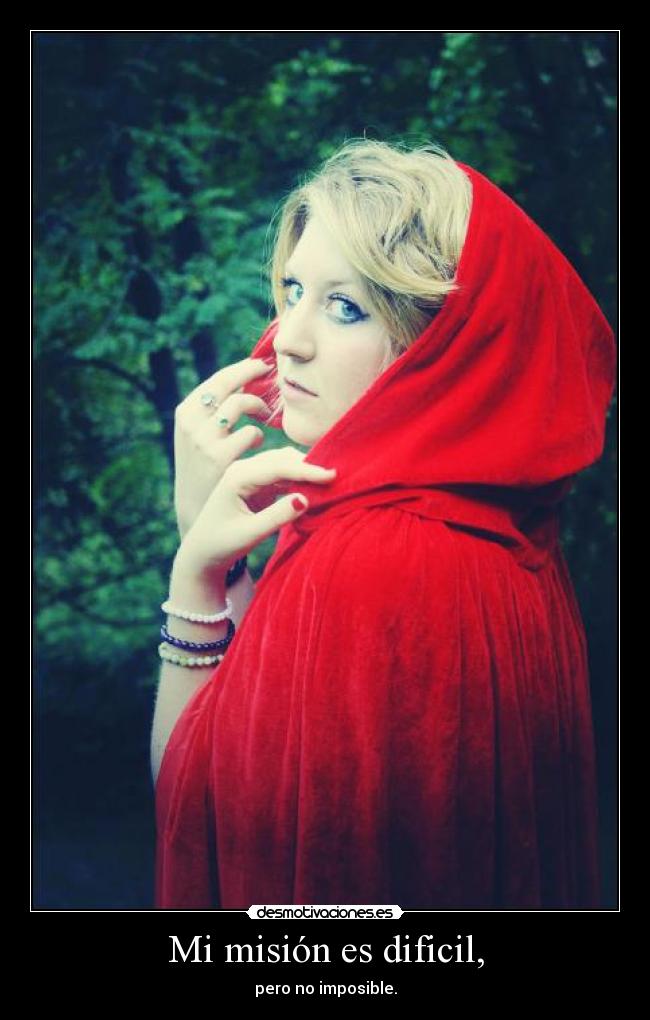 Mi misión es dificil, - pero no imposible.