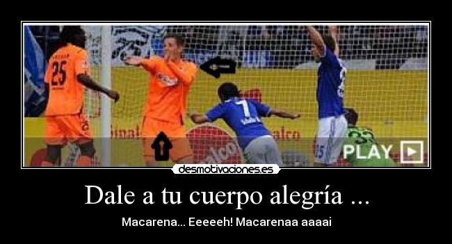 Dale a tu cuerpo alegría ... - Macarena... Eeeeeh! Macarenaa aaaai