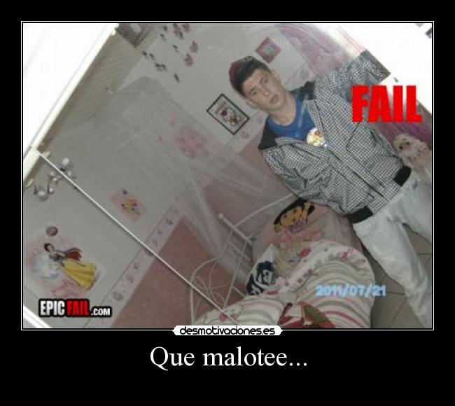 Que malotee... -