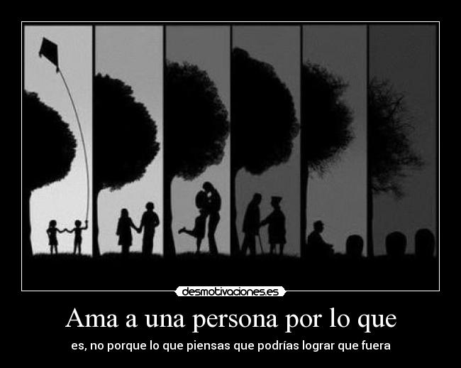 Ama a una persona por lo que - es, no porque lo que piensas que podrías lograr que fuera