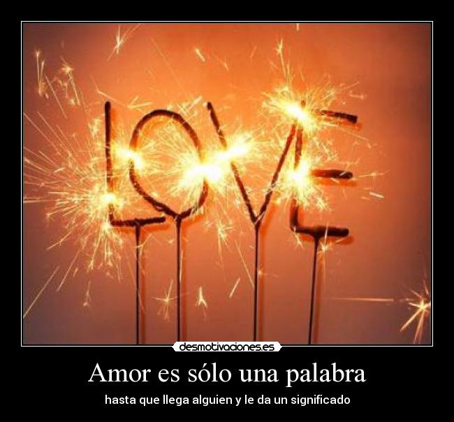 Amor es sólo una palabra - hasta que llega alguien y le da un significado
