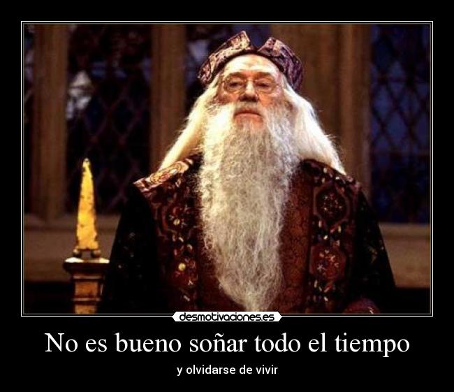 No es bueno soñar todo el tiempo - y olvidarse de vivir