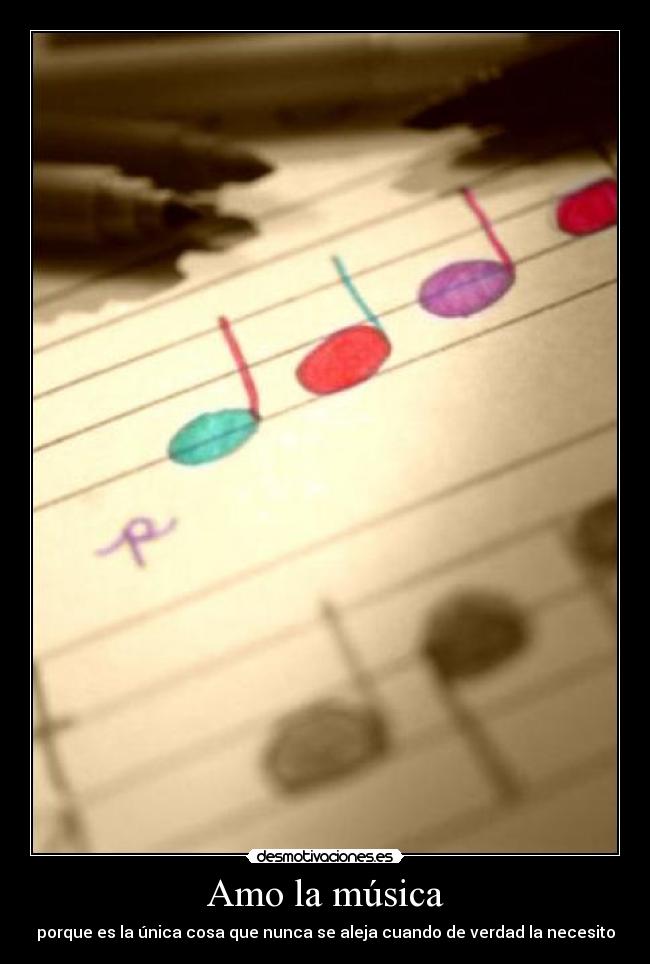 Amo la música - porque es la única cosa que nunca se aleja cuando de verdad la necesito