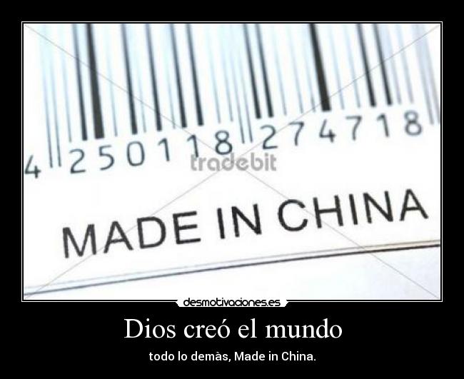 Dios creó el mundo - todo lo demàs, Made in China.