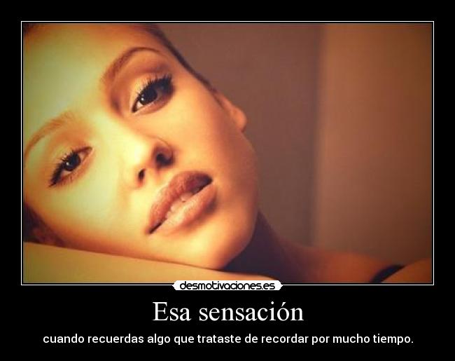 Esa sensación - cuando recuerdas algo que trataste de recordar por mucho tiempo.