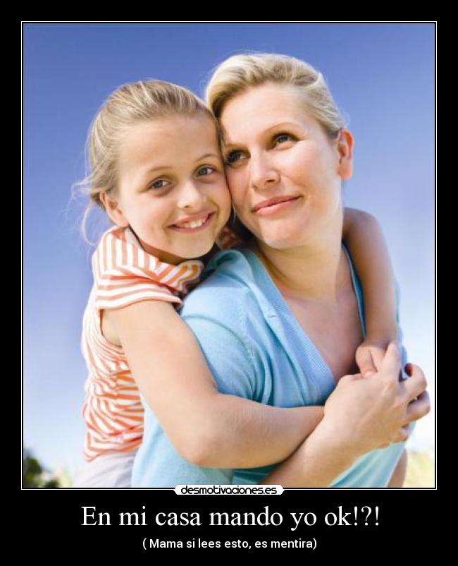 En mi casa mando yo ok!?! -