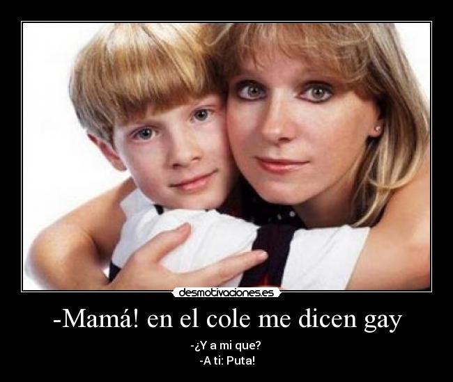 -Mamá! en el cole me dicen gay -