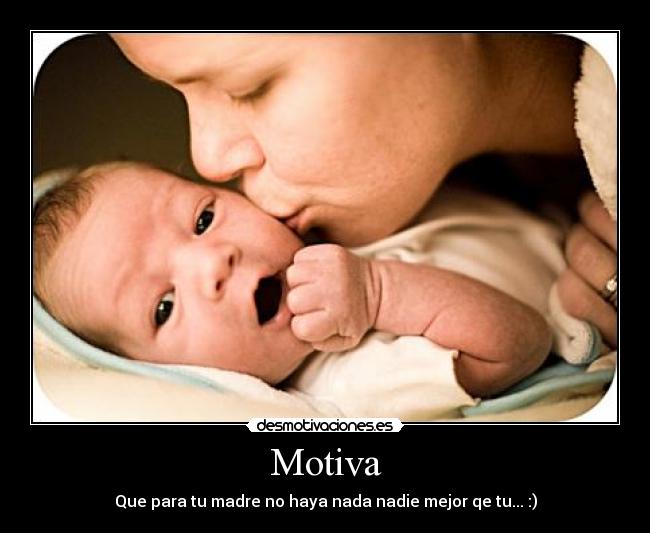 Motiva - Que para tu madre no haya nada nadie mejor qe tu... :)