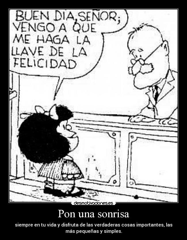 Pon una sonrisa - siempre en tu vida y disfruta de las verdaderas cosas importantes, las
más pequeñas y simples.