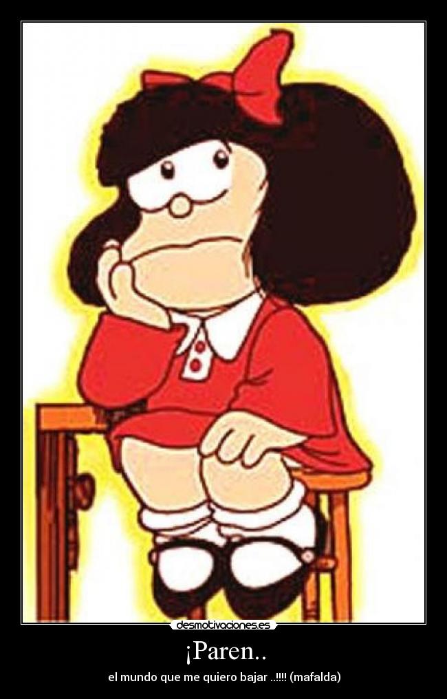 ¡Paren.. - el mundo que me quiero bajar ..!!!! (mafalda)