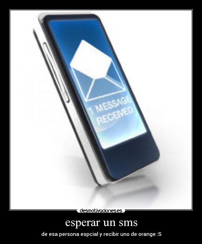 esperar un sms - de esa persona espcial y recibir uno de orange :S
