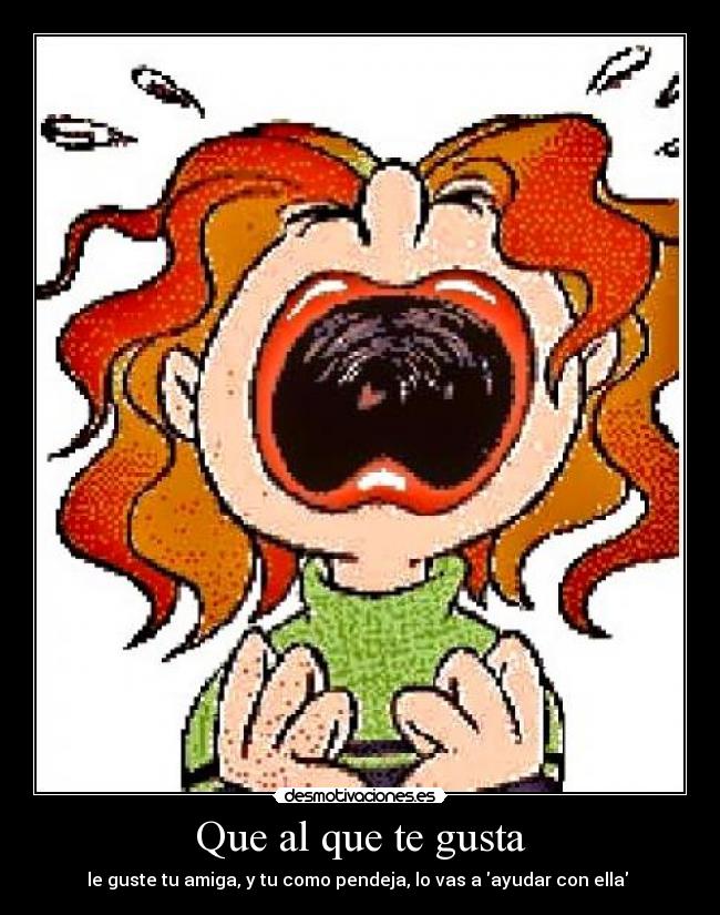 Que al que te gusta -