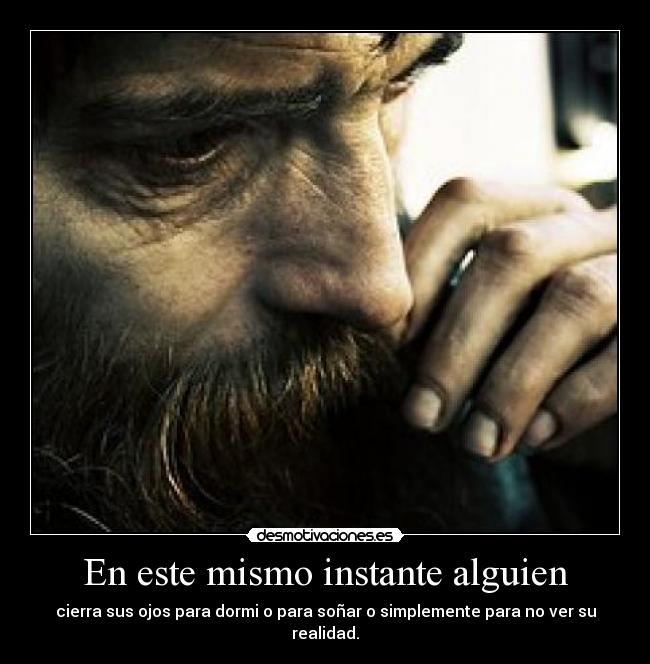 En este mismo instante alguien - cierra sus ojos para dormi o para soñar o simplemente para no ver su realidad.