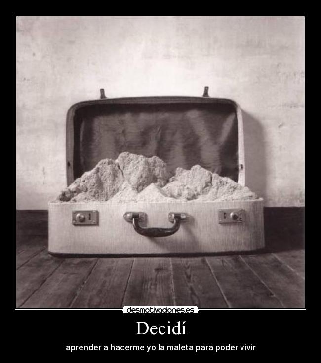 Decidí - aprender a hacerme yo la maleta para poder vivir