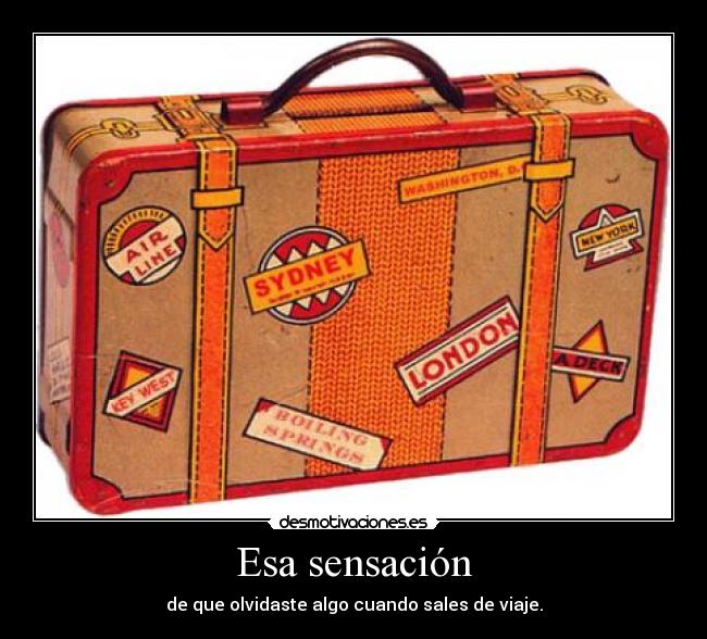 Esa sensación - de que olvidaste algo cuando sales de viaje.