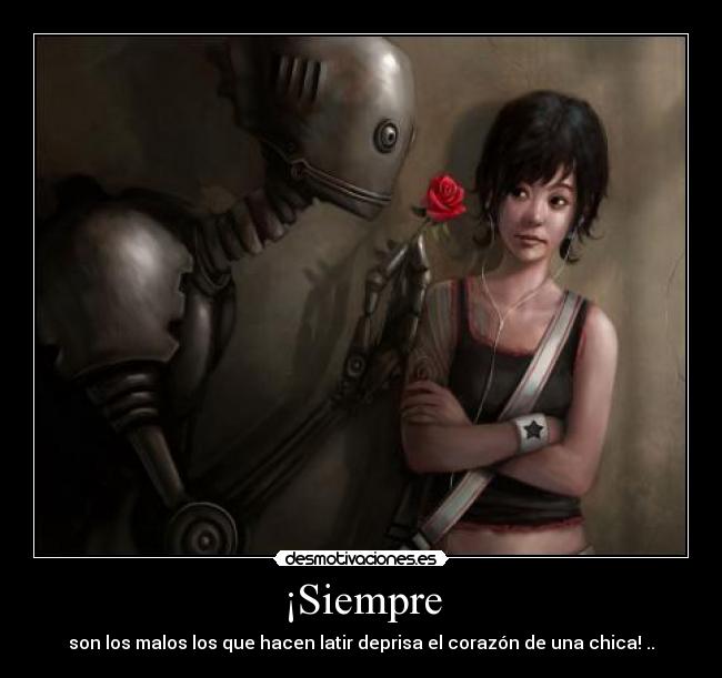 ¡Siempre - son los malos los que hacen latir deprisa el corazón de una chica! ..