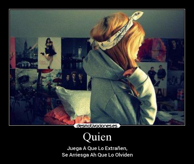 Quien - Juega A Que Lo Extrañen,
Se Arriesga Ah Que Lo Olviden