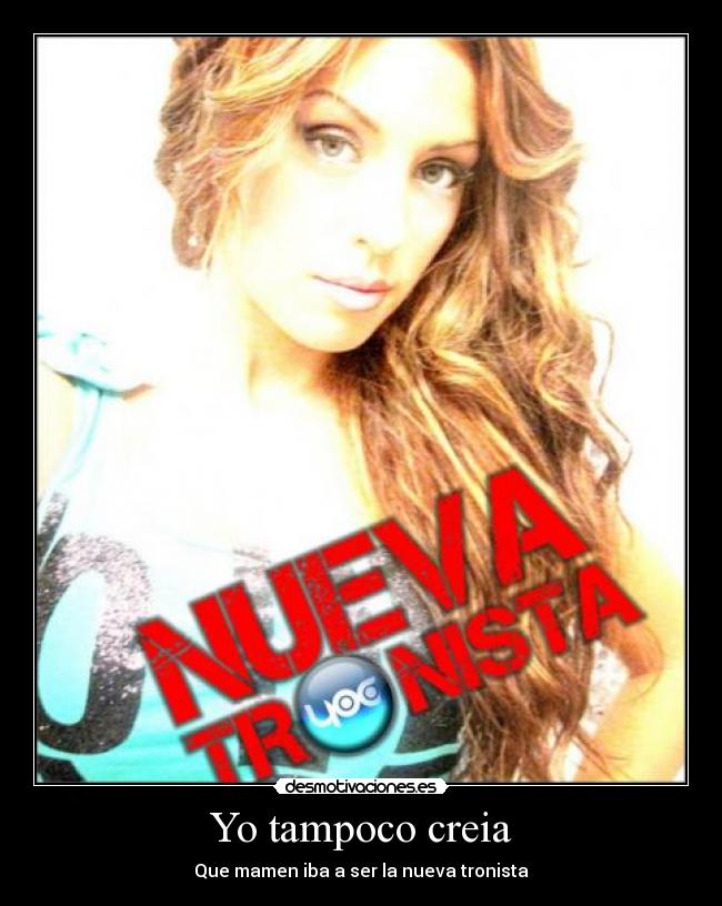 Yo tampoco creia - Que mamen iba a ser la nueva tronista