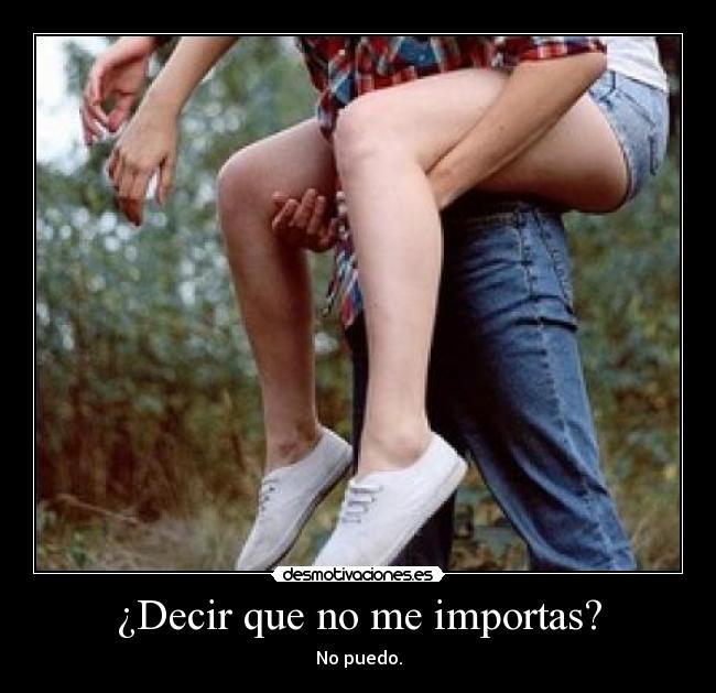 ¿Decir que no me importas? - 