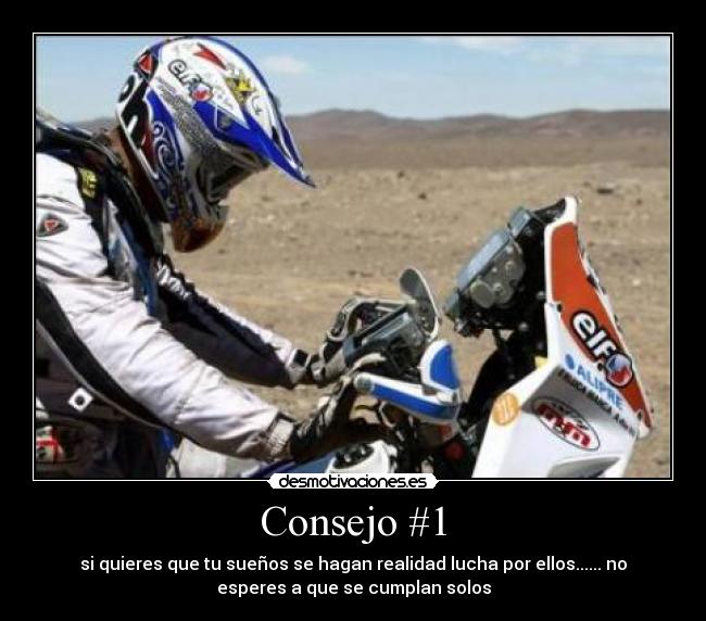 Consejo #1 - si quieres que tu sueños se hagan realidad lucha por ellos...... no
esperes a que se cumplan solos