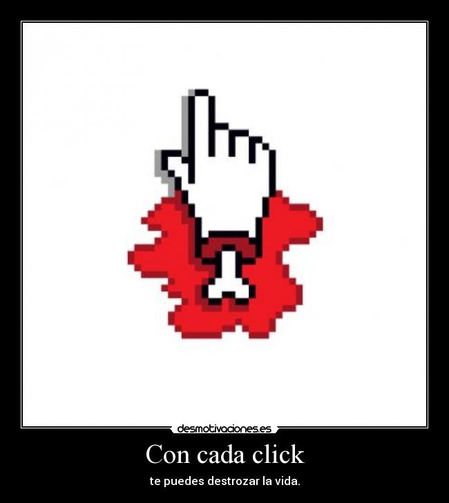 carteles con cada click puedes destrozar vida desmotivaciones