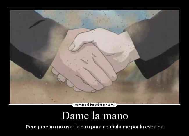 Dame la mano - Pero procura no usar la otra para apuñalarme por la espalda