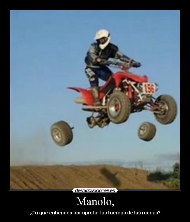 Manolo, - ¿Tu que entiendes por apretar las tuercas de las ruedas?