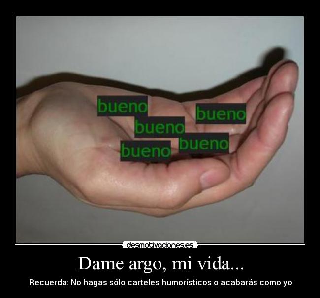 Dame argo, mi vida... -