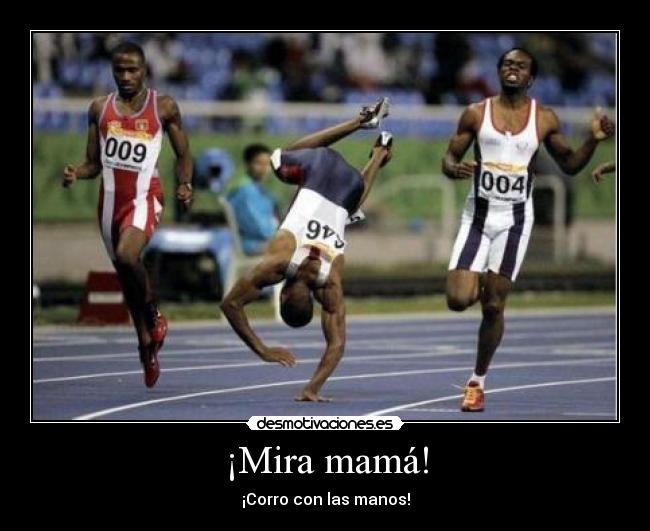 ¡Mira mamá! - ¡Corro con las manos!