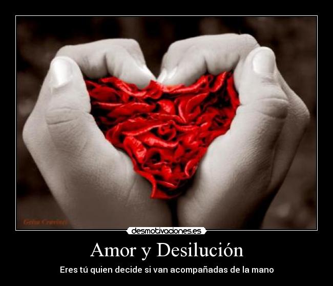 Amor y Desilución - Eres tú quien decide si van acompañadas de la mano