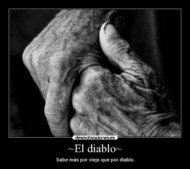 ~El diablo~ - Sabe más por viejo que por diablo.
