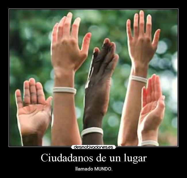 Ciudadanos de un lugar - llamado MUNDO.